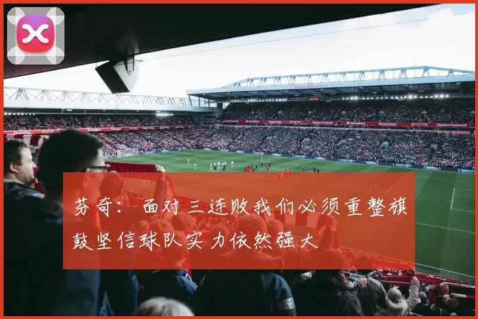 芬奇：面对三连败我们必须重整旗鼓坚信球队实力依然强大